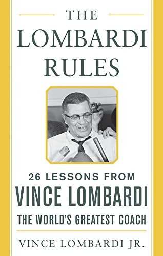 The Lombardi Rules: 26 Lessons from Vince Lombardi - the World's Greatest Coach (Mighty Managers)