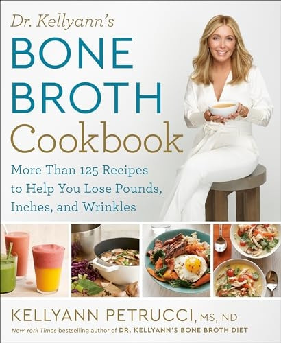 Dr. Kellyann's Bone BrothCookbook: 125 Recipes to HelpYou Lose Pounds, Inches, andWrinkles