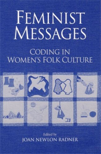 Feminist Messages: Coding in Women's Folk Culture (Publications of The American Folklore Society)