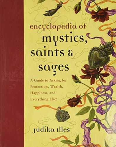 Encyclopedia of Mystics, Saints & Sages: A Guide to Asking for Protection, Wealth, Happiness, and Everything Else!