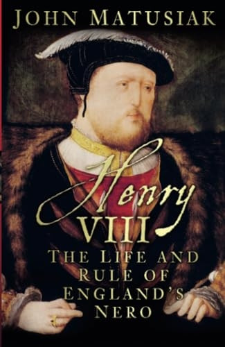 Henry VIII: The Life and Rule of England's Nero