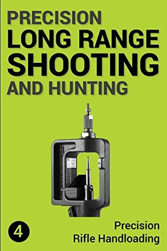 Precision Long Range Shooting And Hunting: Precision Rifle Handloading (Reloading) (Precision Long Range Shooting and Hunting)