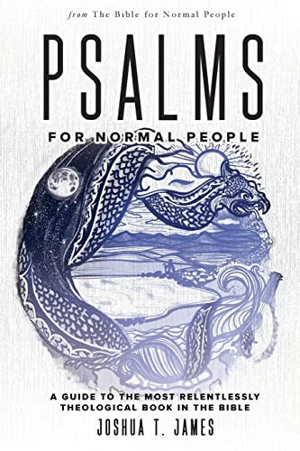 Psalms for Normal People: A Guide to the Most Relentlessly Theological Book in the Bible (The Bible for Normal People Book)