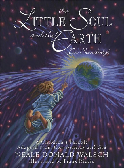 Little Soul and the Earth: I'm Somebody! - A Children's Parable Adapted from Conversations with God (Chil): I'm Somebody! - A Children's Parable Adapted ... Conversations with God (Young Spirit Books)