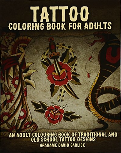 Tattoo Coloring Book For Adults: An Adult Colouring Book of Traditional and Old School Tattoo Designs