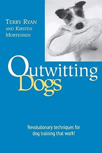 Outwitting Dogs: Revolutionary Techniques for Dog Training That Work! (Outwitting)