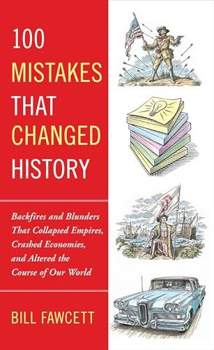 100 Mistakes That Changed History: Backfires and Blunders That Collapsed Empires, Crashed Economies, and Altered the Course of Our World