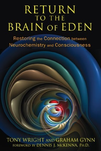 Return To The Brain Of Eden: Restoring the Connection between Neurochemistry and Consciousness (Inner Traditions)