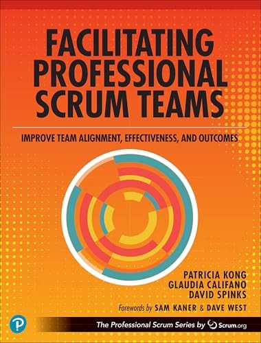Facilitating Professional Scrum Teams: Improve Team Alignment, Effectiveness and Outcomes (Professional Scrum Series The)