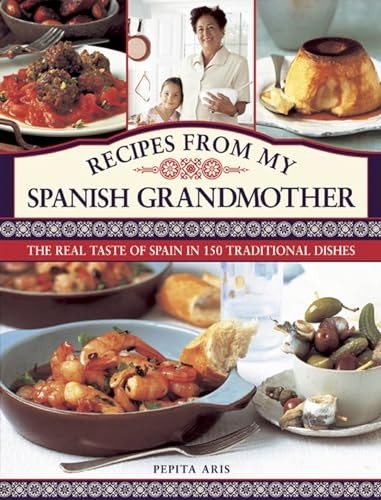 Recipes from My Spanish Grandmother: The Real Taste of Spain in 150 Traditional Dishes