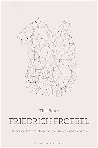 Friedrich Froebel: A Critical Introduction to Key Themes and Debates