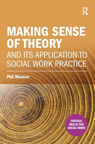 Making Sense of Theory and Its Application to Social Work Practice