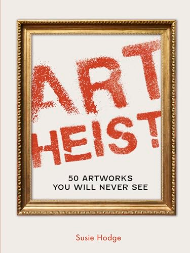 Art Heist: 50 Stolen  Artworks You Will Never  See