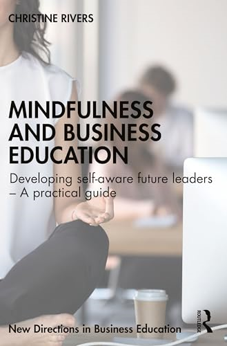 Mindfulness and Business  Education: Developing  self-aware future leaders -  A practical guide (New  Directions in Business  Education)