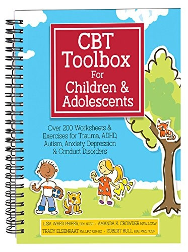 CBT Toolbox for Children and Adolescents: Over 220 Worksheets & Exercises for Trauma, ADHD, Autism, Anxiety, Depression & Conduct Disorders
