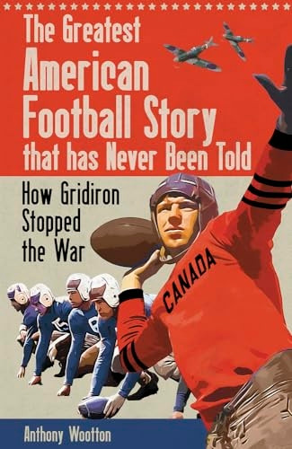 The Greatest American Football Story that has Never Been Told: How Gridiron Stopped the War