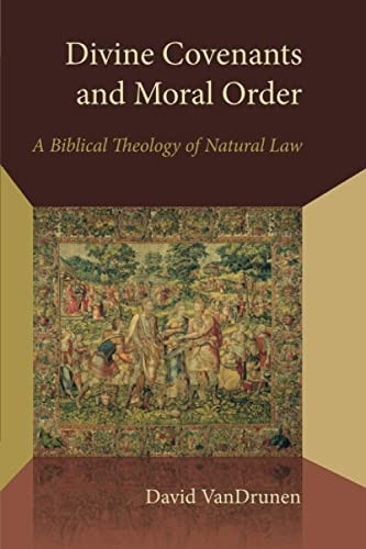 Divine Covenants and Moral Order: A Biblical Theology of Natural Law (Emory University Studies in Law and Religion...
