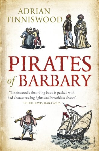 Pirates of Barbary: Corsairs, Conquests and Captivity in 17th-Century North Africa. by Adrian Tinniswood