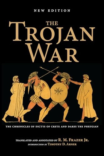The Trojan War, New Edition: The Chronicles of Dictys of Crete and Dares the Phrygian
