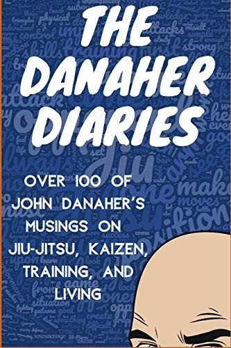 The Danaher Diaries: Over 100 of John Danaher's Musings on Jiu-Jitsu, Kaizen, Training, and Living (The Danaher Diaries)