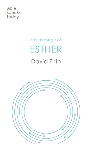 The Message of Esther: God Present But Unseen (The Bible Speaks Today Old Testament)