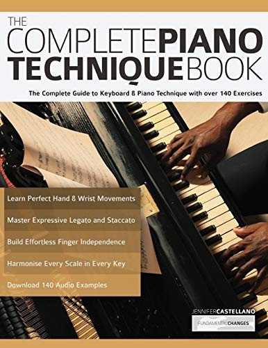 The Complete Piano Technique Book: The Complete Guide to Keyboard & Piano Technique with over 140 Exercises (Learn Piano Technique)