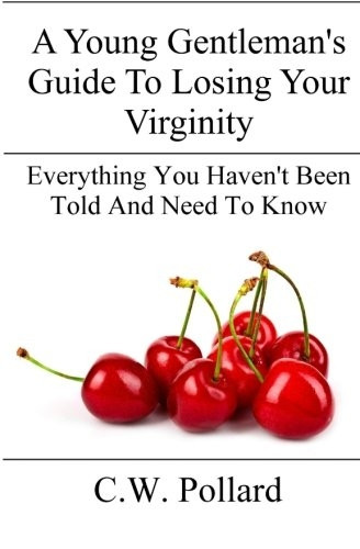 A Young Gentleman's Guide to Losing Your Virginity: Everything You Haven't Been Told and Need to Know