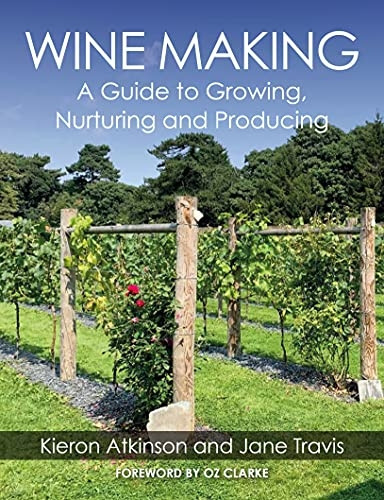 Wine Making: A Guide to Growing, Nurturing and Producing