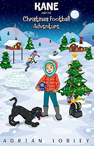 Kane and the Christmas Football Adventure: A Christmas Football Story Book for Boys and Girls Aged 7-10. Kane the Dog and His Master Adam Travel Back in Time to See the First Football Match in History. the Book Is Part Educational as Readers Learn ab