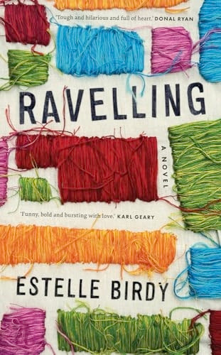 Ravelling: 'A glorious novel, tough and hilarious and full of heart'