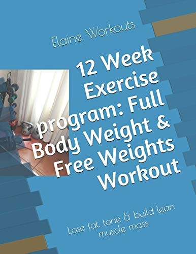 12 Week Exercise program: Full Body Weight & Free Weights Workout: Lose fat, tone & build lean muscle mass (Volume)