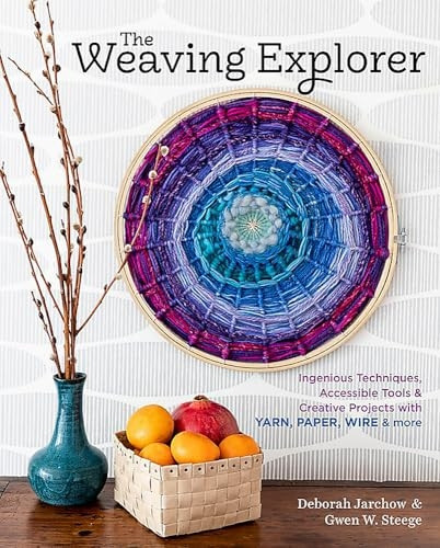 Weaving Explorer: Ingenious Techniques, Accessible Tools and Creative Projects for Working with Yarn, Paper, Wire and More