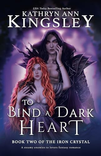 To Bind a Dark Heart: A steamy enemies to lovers fantasy romance (Iron Crystal The)
