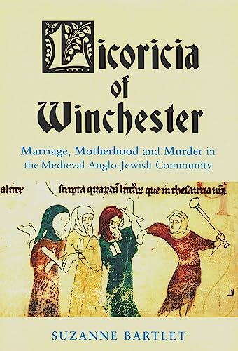 Licoricia of Winchester: Marriage, Motherhood and Murder in the Medieval Anglo-Jewish Community (Parkes-Wiener...