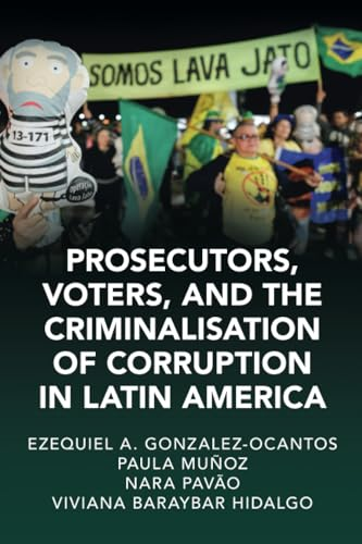Prosecutors, Voters and the  Criminalization of  Corruption in Latin  America: The Case of Lava  Jato (Cambridge Studies in  Law and Society)