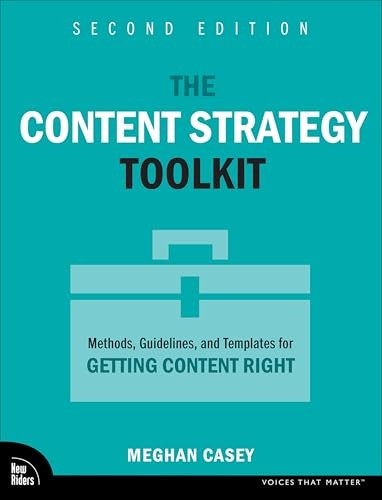 The Content Strategy Toolkit: Methods, Guidelines, and Templates for Getting Content Right (Voices That Matter)