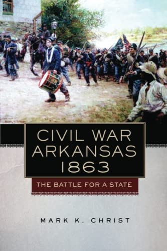 Civil War Arkansas, 1863: The Battle for a State (Campaigns and Commanders)