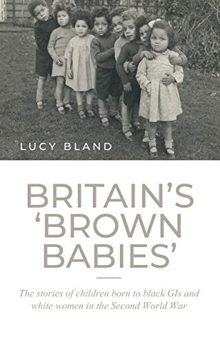 Britain'S `Brown Babies': The Stories of Children Born to Black GIS and White Women in the Second World War