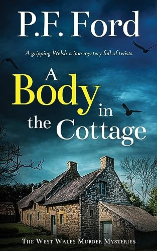 A BODY IN THE COTTAGE a gripping Welsh crime mystery full of twists (West Wales Murder Mysteries The)