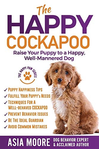 The Happy Cockapoo: Raise Your Puppy to a Happy, Well-Mannered Dog