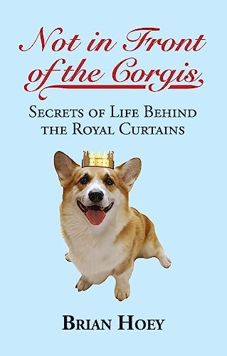 Not In Front of the Corgis: Secrets of Life Behind the Royal Curtains