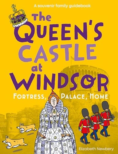 The Queen's Castle at Windsor: Fortress, Palace, Home