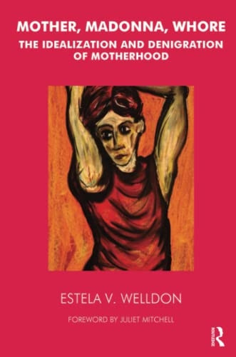 Mother, Madonna, Whore: The Idealization and Denegration of Motherhood