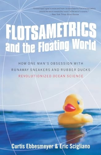 Flotsametrics and the Floating World: How One Man's Obsession with Runaway Sneakers and Rubber Ducks Revolutionized Ocean Science