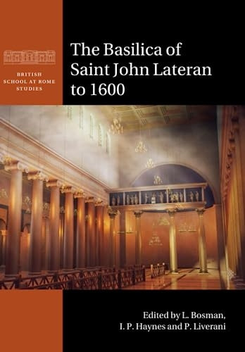The Basilica of Saint John Lateran to 1600 (British School at Rome Studies)