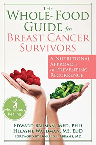 The Whole-Food Guide for Breast Cancer Survivors: A Nutritional Approach to Preventing Recurrence (Whole Body Healing)