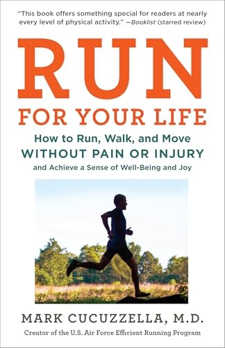 Run For Your Life: How to Run, Walk, and Move Without Pain or Injury and Achieve a Sense of Well-Being and Joy