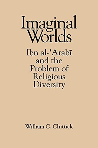 Imaginal Worlds: Ibn Al-'Arabi and the Problem of Religious Diversity (SUNY Series in Islam)