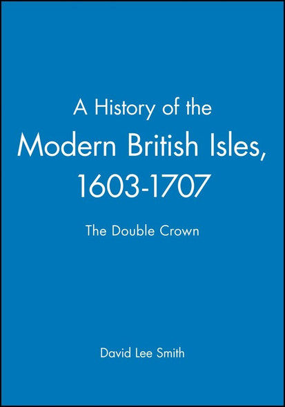 A History of the Modern British Isles 1603-1707: The Double Crown