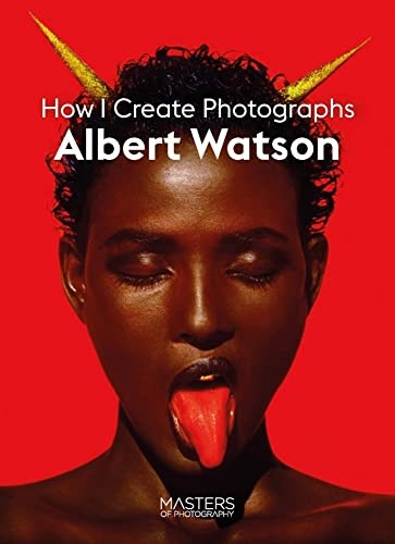 Albert Watson: Creating Photographs (Masters of Photography)